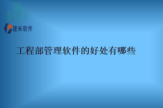 工程部管理软件的好处有哪些