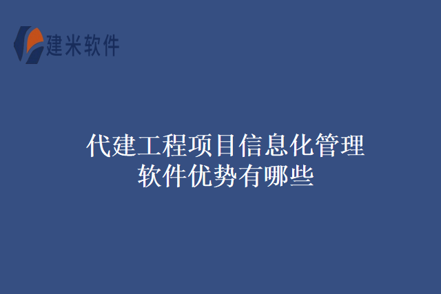 代建工程项目信息化管理软件优势有哪些