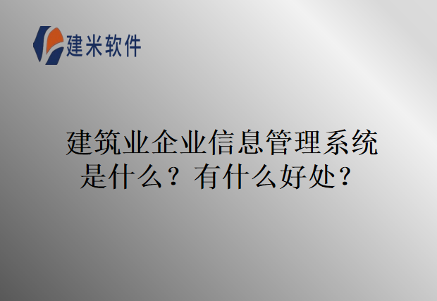 建筑业企业信息管理系统是什么？有什么好处？