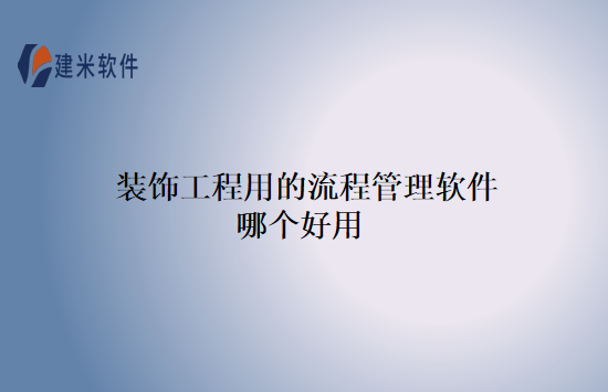 装饰工程用的流程管理软件哪个好用