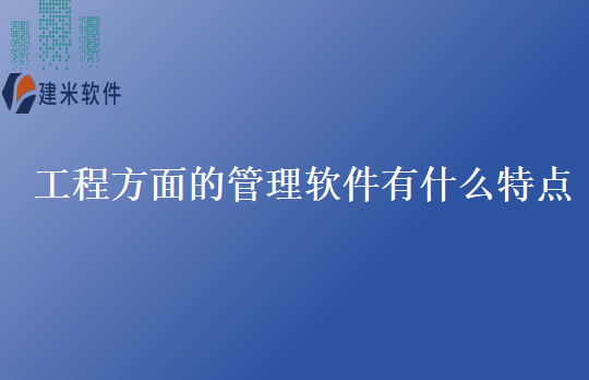 工程方面的管理软件有什么特点
