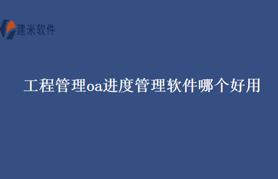 工程管理oa进度管理软件哪个好用