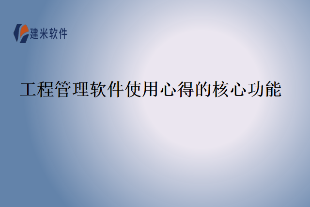 工程管理软件使用心得的核心功能