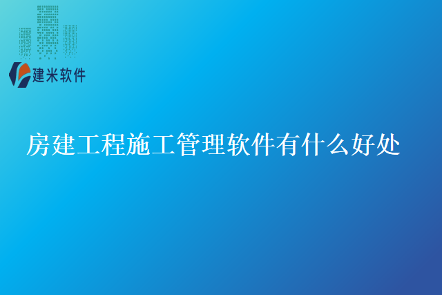 房建工程施工管理软件有什么好处