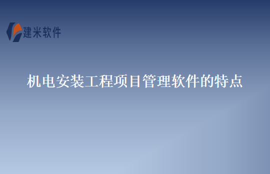 机电安装工程项目管理软件的特点