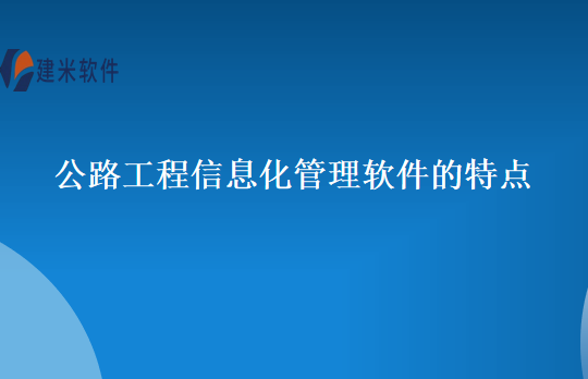 公路工程信息化管理软件的特点
