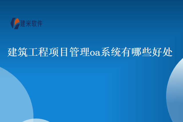 建筑工程项目管理oa系统有哪些好处