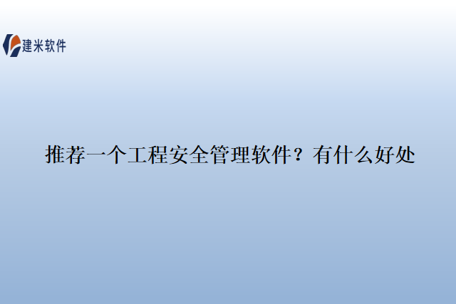 推荐一个工程安全管理软件？有什么好处