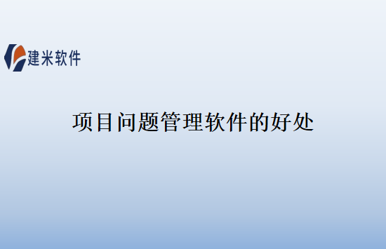 项目问题管理软件的好处