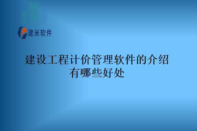 建设工程计价管理软件的介绍有哪些好处