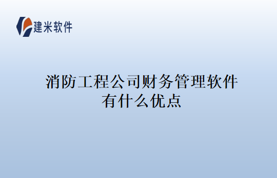 消防工程公司财务管理软件有什么优点