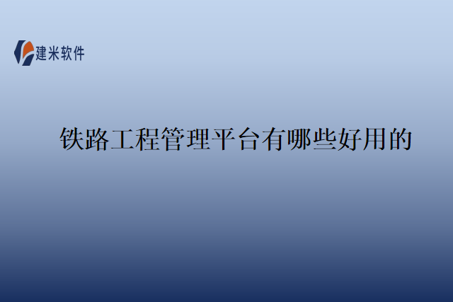 铁路工程管理平台有哪些好用的