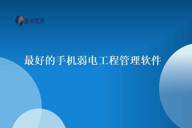 最好的手机弱电工程管理软件