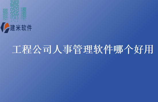 工程公司人事管理软件哪个好用