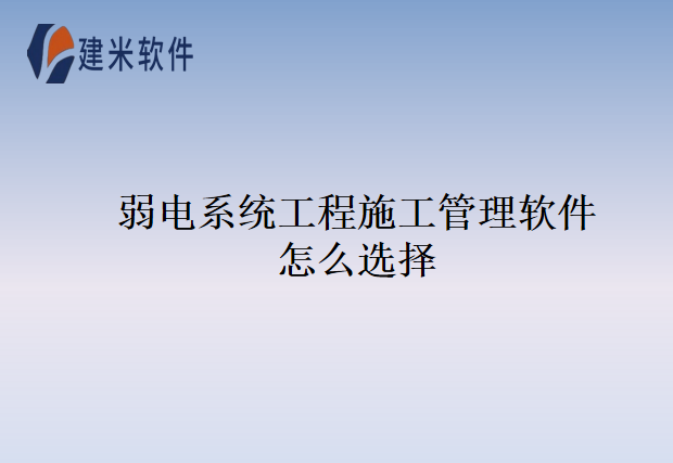 弱电系统工程施工管理软件怎么选择