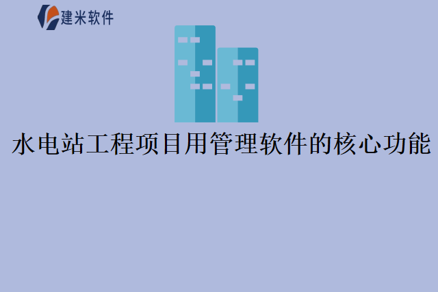 水电站工程项目用管理软件的核心功能
