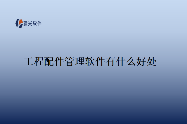 工程配件管理软件有什么好处