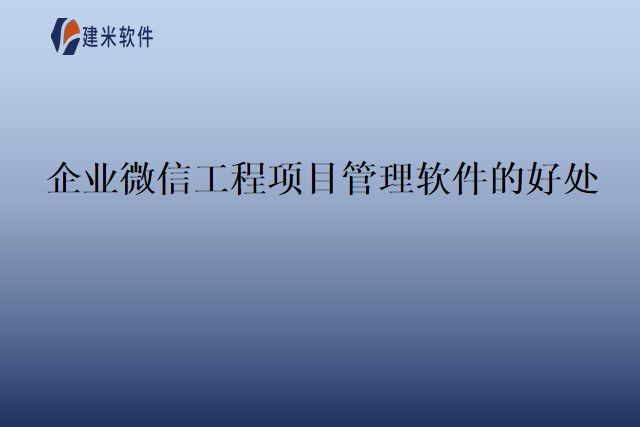 企业微信工程项目管理软件的好处