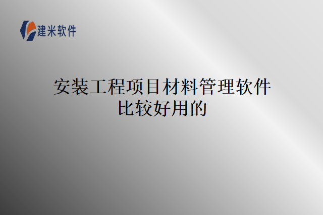 安装工程项目材料管理软件比较好用的