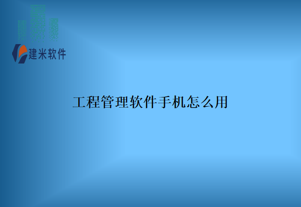 工程管理软件手机怎么用