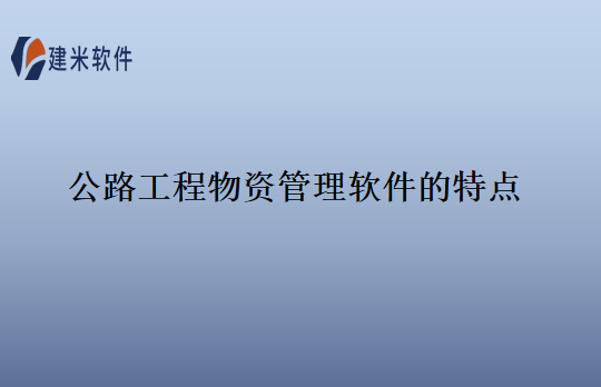公路工程物资管理软件的特点
