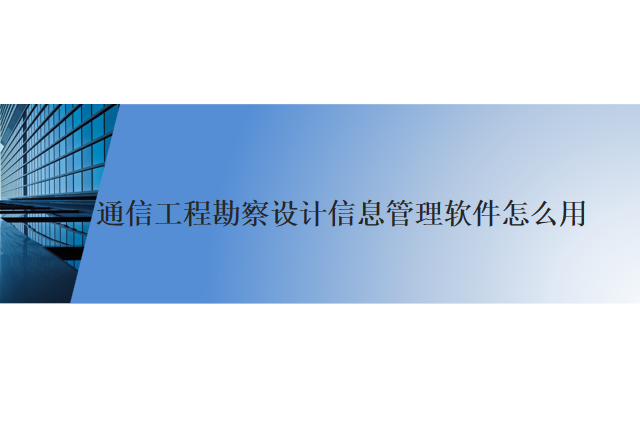 通信工程勘察设计信息管理软件怎么用