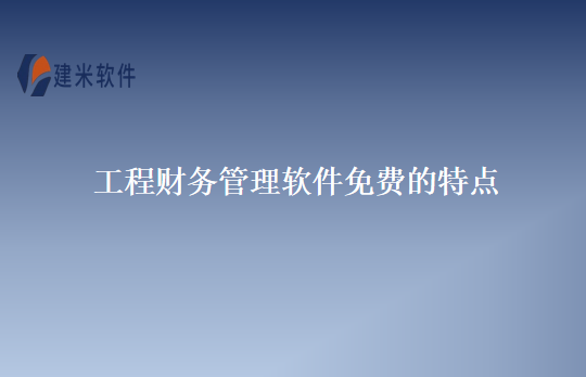 工程财务管理软件免费的特点