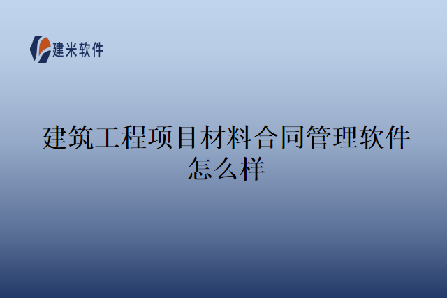 建筑工程项目材料合同管理软件怎么样