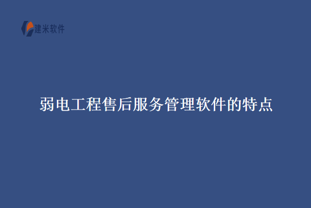 弱电工程售后服务管理软件的特点