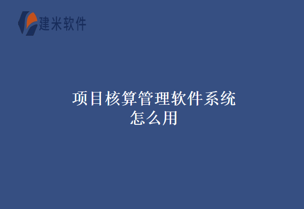 项目核算管理软件系统怎么用
