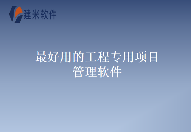 最好用的工程专用项目管理软件