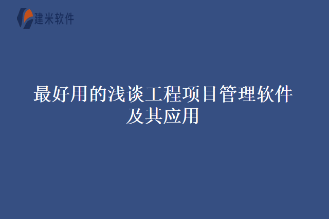最好用的浅谈工程项目管理软件及其应用