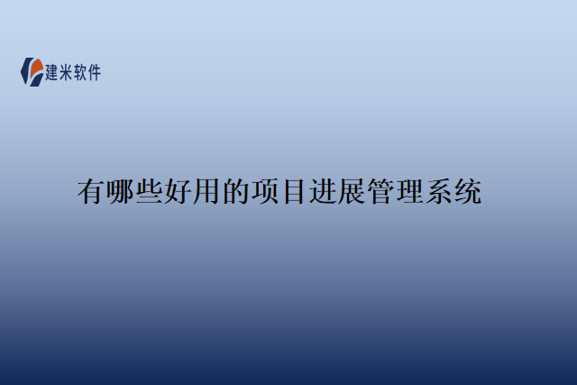 有哪些好用的项目进展管理系统