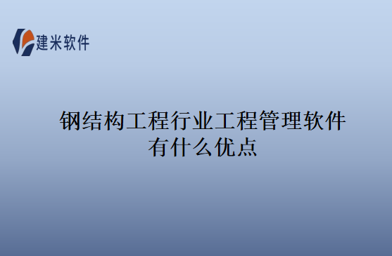 钢结构工程行业工程管理软件有什么优点