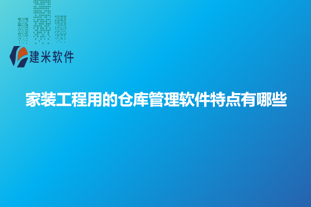 家装工程用的仓库管理软件特点有哪些