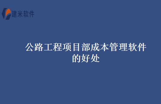 公路工程项目部成本管理软件的好处
