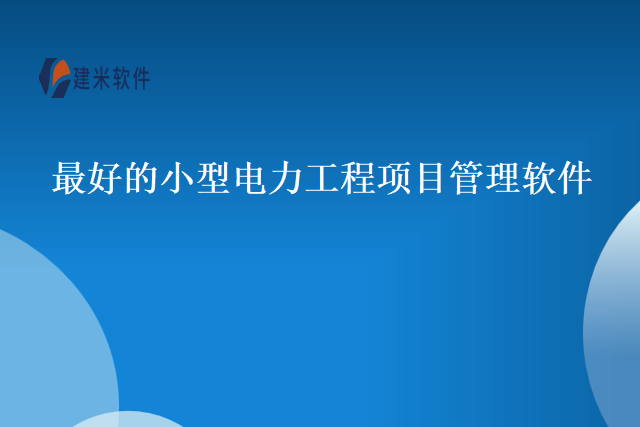 最好的小型电力工程项目管理软件