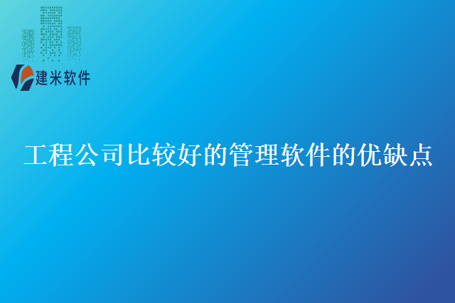 工程公司比较好的管理软件的优缺点