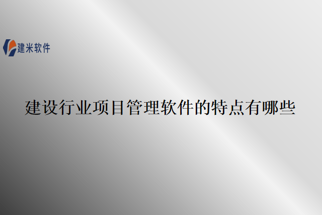 建设行业项目管理软件的特点有哪些