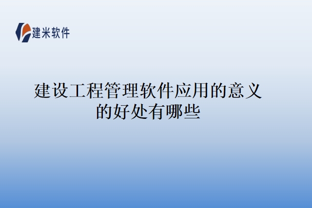建设工程管理软件应用的意义的好处有哪些