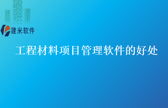 工程材料项目管理软件的好处
