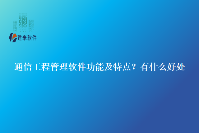 通信工程管理软件功能及特点？有什么好处
