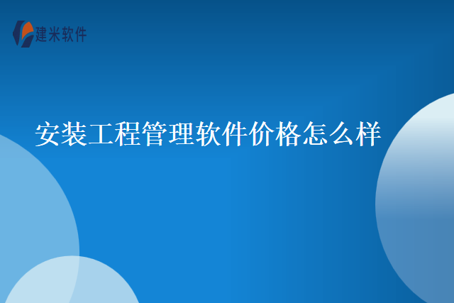 安装工程管理软件价格怎么样