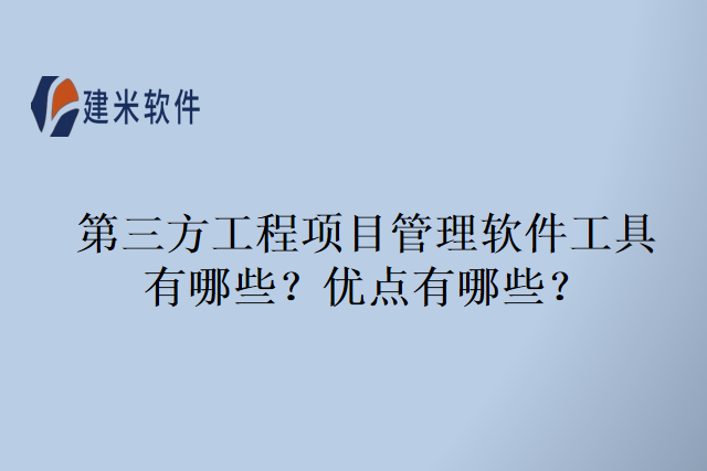 第三方工程项目管理软件工具有哪些？优点有哪些？