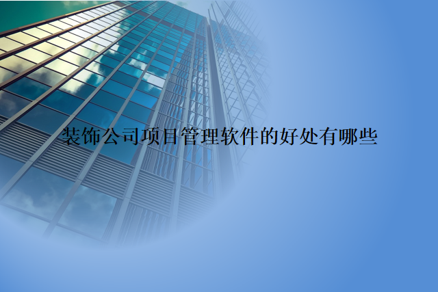 装饰公司项目管理软件的好处有哪些