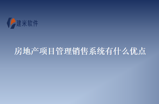 房地产项目管理销售系统有什么优点