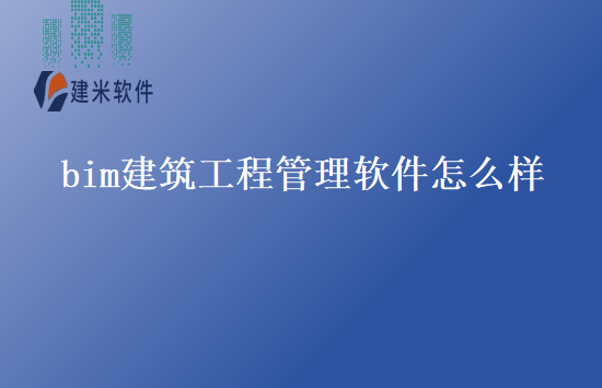 bim建筑工程管理软件怎么样