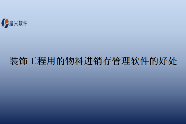 装饰工程用的物料进销存管理软件的好处