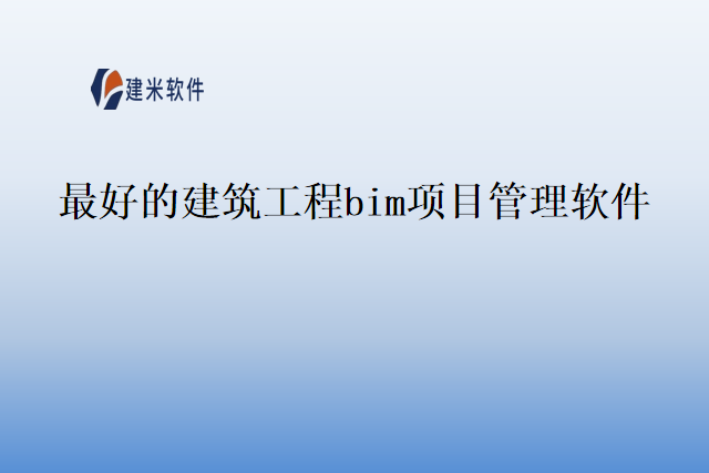 最好的建筑工程bim项目管理软件