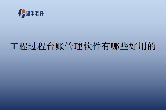工程过程台账管理软件有哪些好用的